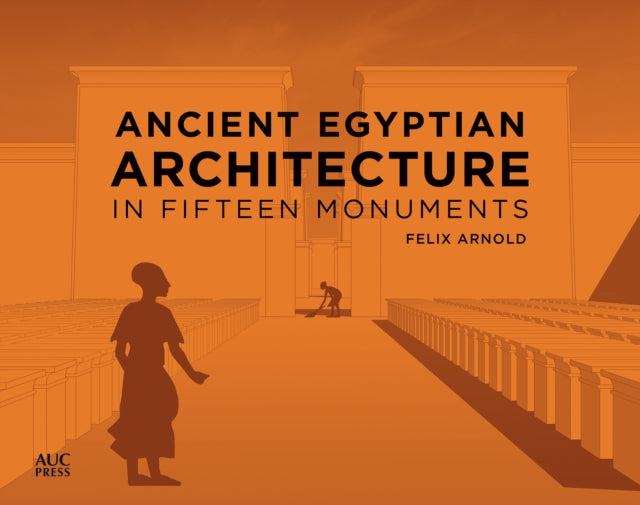 Book cover of: Ancient Egyptian Architecture in Fifteen Monuments. By: Felix Arnold
