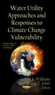Book cover of: Water Utility Approaches & Responses to Climate Change Vulnerability. By: Williams, James A.