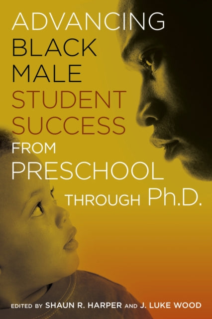 Book cover of: Advancing Black Male Student Success From Preschool Through Ph.D.. By: J. Luke Wood