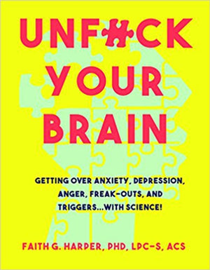 Unfuck Your Brain, Using Science To Get Over Anxiety, Depression, Anger, Freak-Outs, and Triggers
