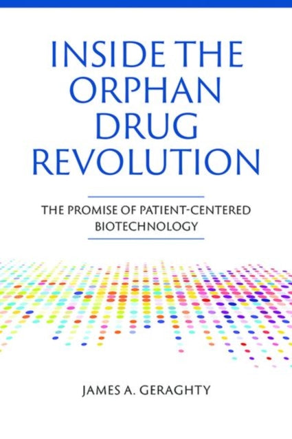 Book cover of: Inside the Orphan Drug Revolution: The Promise of Patient-Centered Biotechnology. By: James A. Geraghty