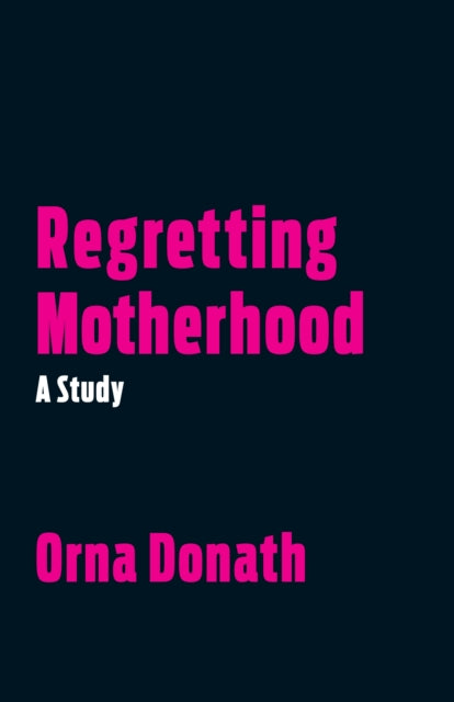 Book cover of: Regretting Motherhood. By: Orna Donath