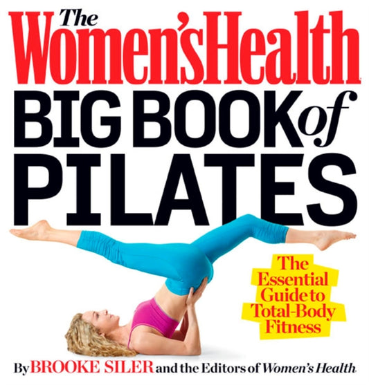 Women's Health Big Book of Pilates, The Essential Guide to Total Body Fitness 9781623360924 Brooke Siler