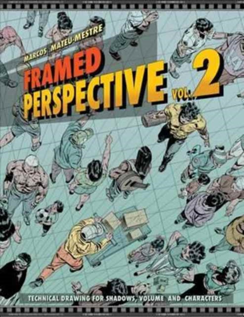 Framed Perspective Vol. 2, Technical Drawing for Shadows, Volume, and Characters 9781624650321 Marcos Mateu-Mestre