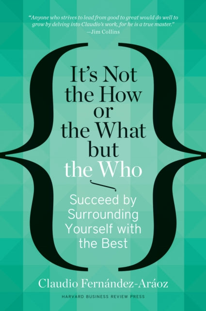 Book cover of: It's Not the How or the What but the Who. By: Claudio Fernandez Araoz
