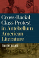 Book cover of: Cross-Racial Class Protest in Antebellum American Literature. By: Timothy Helwig