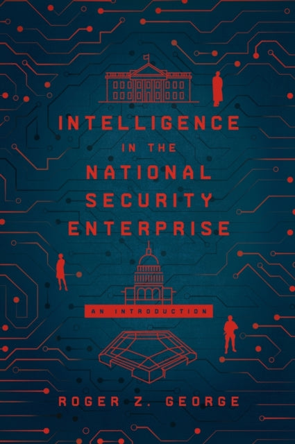 Book cover of: Intelligence in the National Security Enterprise. By: Roger Z. George