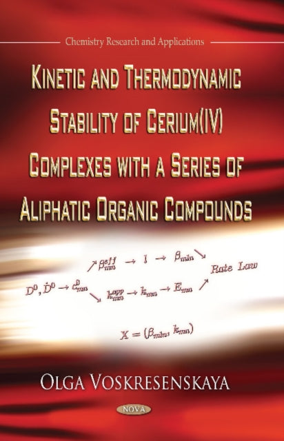 Book cover of: Kinetic & Thermodynamic Stability of Cerium (IV) Complexes with a Series of Aliphatic Organic Compounds. By: Olga Voskresenskaya