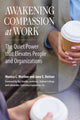 Book cover of: Awakening Compassion at Work: The Quiet Power that Elevates People and Organizations. By: Monica C. Worline