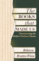 Book cover of: Books that Made Us: Deconstructing the Modern Christian Classics