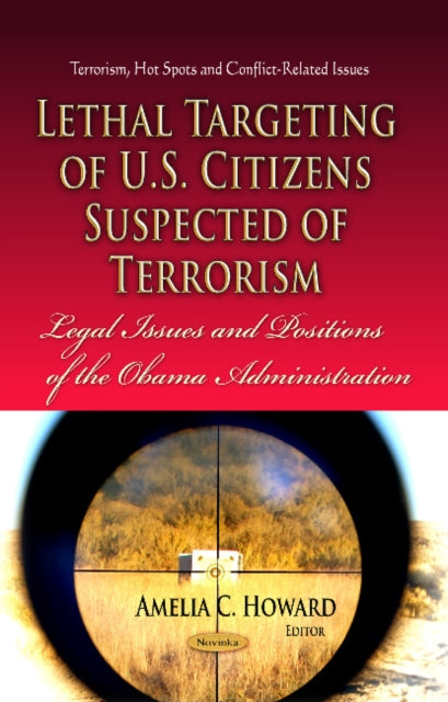 Book cover of: Lethal Targeting of U.S. Citizens Suspected of Terrorism. By: Amelia C. Howard