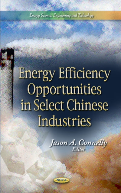 Book cover of: Energy Efficiency Opportunities in Select Chinese Industries. By: Jason A. Connelly