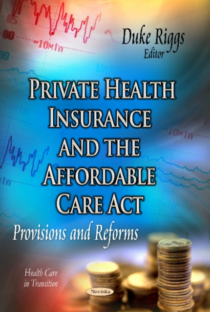 Book cover of: Private Health Insurance & the Affordable Care Act. By: Duke Riggs