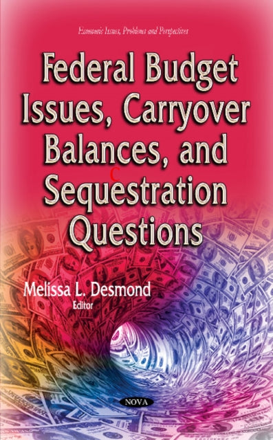 Book cover of: Federal Budget Issues, Carryover Balances & Sequestration Questions. By: Melissa L. Desmond