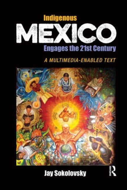 Book cover of: Indigenous Mexico Engages the 21st Century. By: Jay Sokolovsky