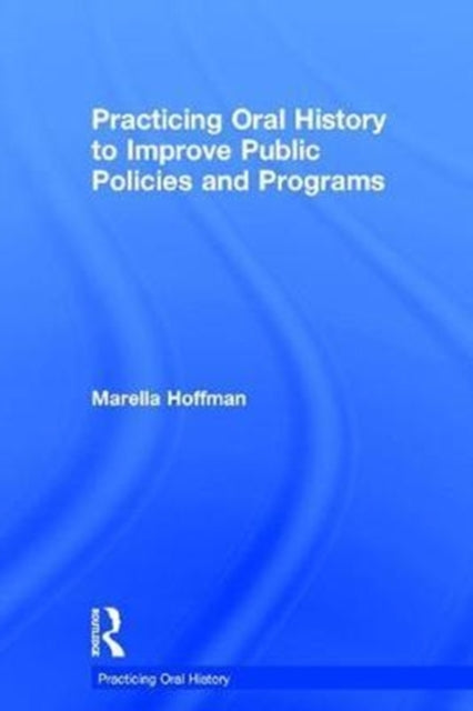 Book cover of: Practicing Oral History to Improve Public Policies and Programs. By: Marella Hoffman