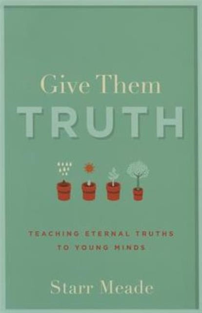 Book cover of: Give Them Truth. By: Starr Meade
