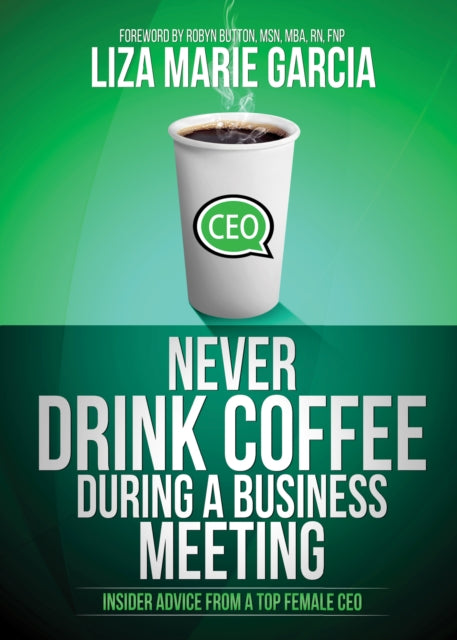 Book cover of: Never Drink Coffee During a Business Meeting. By: Liza M. Garcia