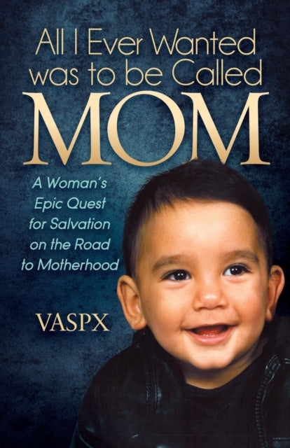 Book cover of: All I Ever Wanted was to be Called MOM. By: VASPX