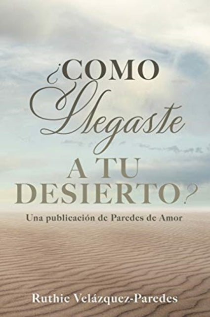 Book cover of: ¿Como Llegaste a Tu Desierto?