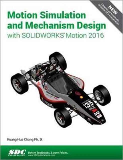 Book cover of: Motion Simulation and Mechanism Design with SOLIDWORKS Motion 2016. By: Kuang-Hua Chang