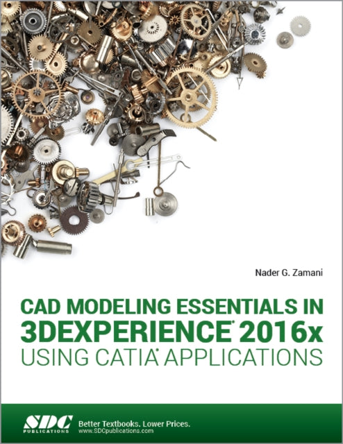 Book cover of: CAD Modeling Essentials in 3DEXPERIENCE 2016x Using CATIA Applications. By: Nader Zamani