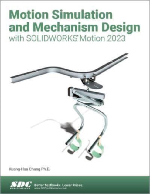 Book cover of: Motion Simulation and Mechanism Design with SOLIDWORKS Motion 2023. By: Kuang-Hua Chang