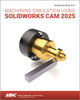 Book cover of: Machining Simulation Using SOLIDWORKS CAM 2025. By: Kuang-Hua Chang