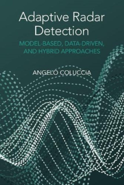 Book cover of: Adaptive Radar Detection: Model-Based, Data-Driven and Hybrid Approaches. By: Angelo Coluccia