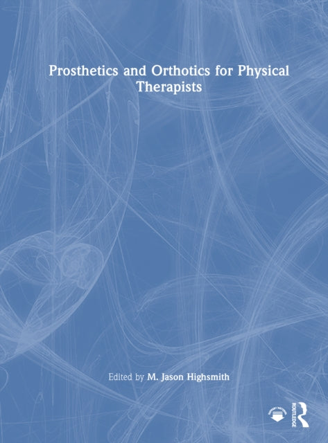 Book cover of: Prosthetics and Orthotics for Physical Therapists. By: M. Jason Highsmith