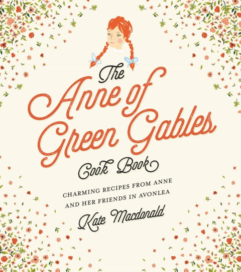 Anne of Green Gables Cookbook, Charming Recipes from Anne and Her Friends in Avonlea