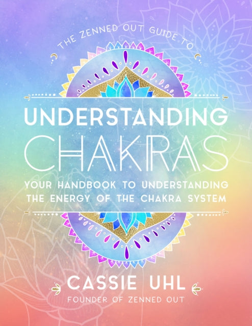 Zenned Out Guide to Understanding Chakras, Your Handbook to Understanding The Energy of The Chakra System 9781631067068 Cassie Uhl