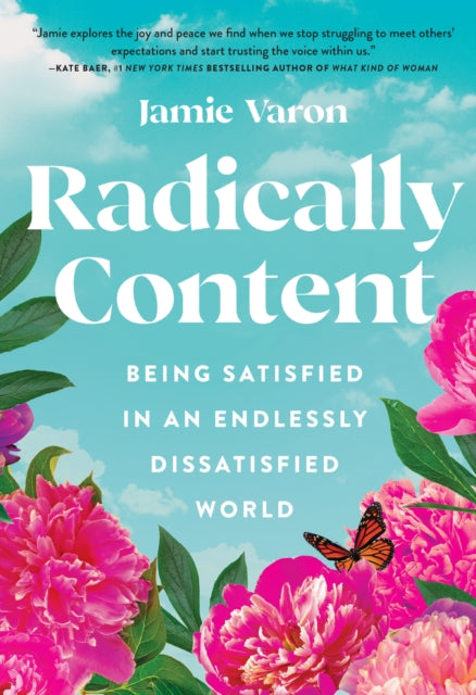 Radically Content, Being Satisfied in an Endlessly Dissatisfied World 9781631068478 Jamie Varon