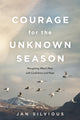 Book cover of: Courage for the Unknown Season. By: Jan Silvious