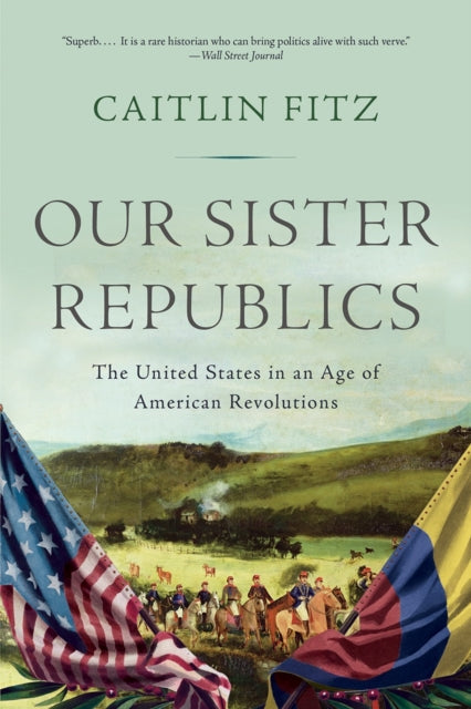 Book cover of: Our Sister Republics. By: Caitlin Fitz