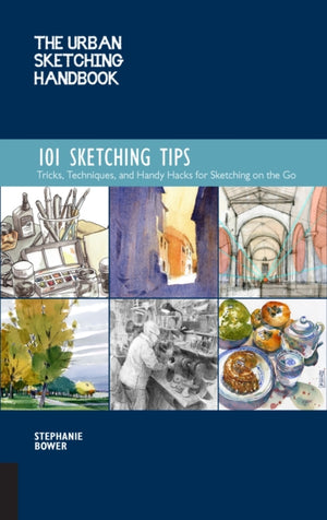 Urban Sketching Handbook 101 Sketching Tips, Tricks, Techniques, and Handy Hacks for Sketching on the Go