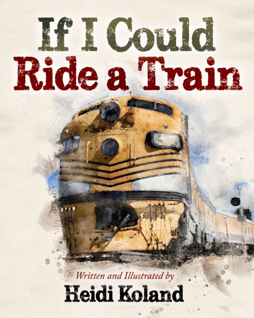 Book cover of: If I Could Ride a Train. By: Heidi Koland