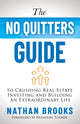 Book cover of: No Quitters Guide to Crushing Real Estate Investing and Building an Extraordinary Life. By: Nathan Brooks