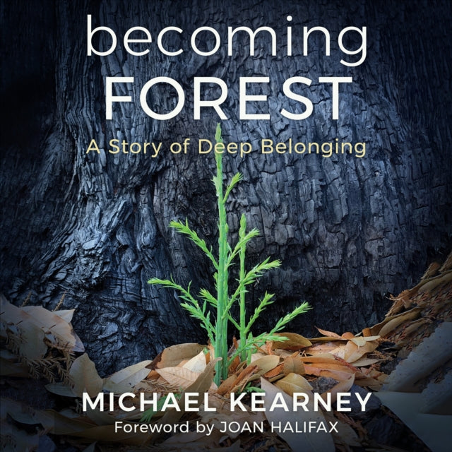 Book cover of: Becoming Forest: A Story of Deep Belonging. By: Michael Kearney