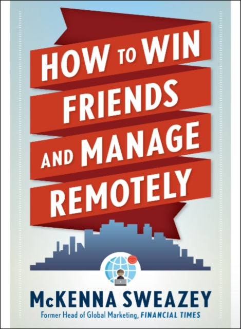 Book cover of: How to Win Friends and Manage Remotely. By: McKenna Sweazey