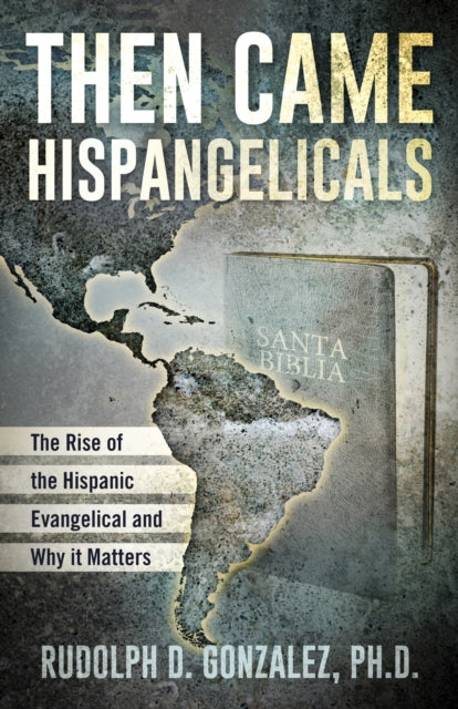 Book cover of: Then Came Hispangelicals: The Rise of the Hispanic Evangelical and Why It Matters. By: Rudolph D. Gonzalez