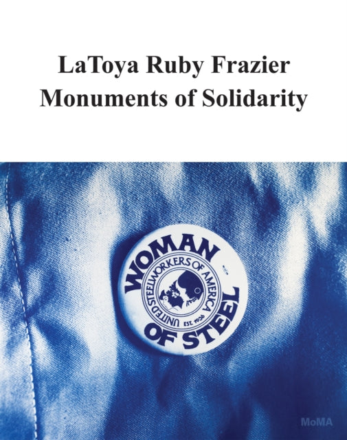 Book cover of: LaToya Ruby Frazier: Monuments of Solidarity. By: LaToya Ruby Frazier