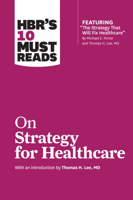 Book cover of: HBR's 10 Must Reads on Strategy for Healthcare (featuring articles by Michael E. Porter and Thomas H. Lee, MD). By: Harvard Business Review