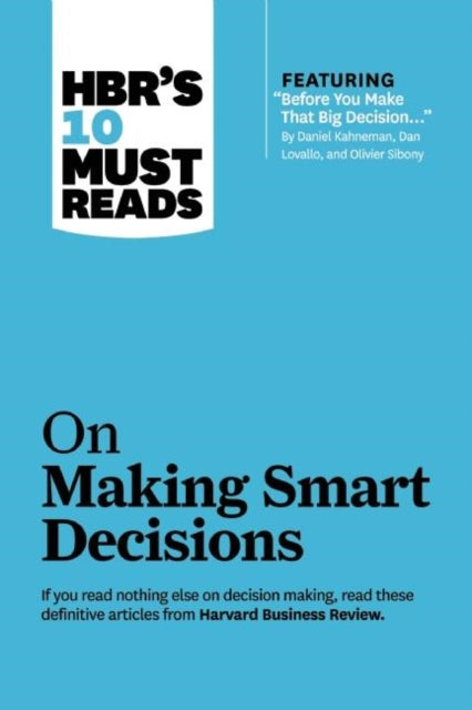 Book cover of: HBR's 10 Must Reads on Making Smart Decisions (with featured article "Before You Make That Big Decision..." by Daniel Kahneman, Dan Lovallo, and Olivier Sibony). By: Harvard Business Review