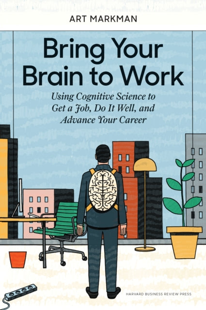 Book cover of: Bring Your Brain to Work. By: Art Markman