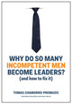 Book cover of: Why Do So Many Incompetent Men Become Leaders?. By: Tomas Chamorro-Premuzic
