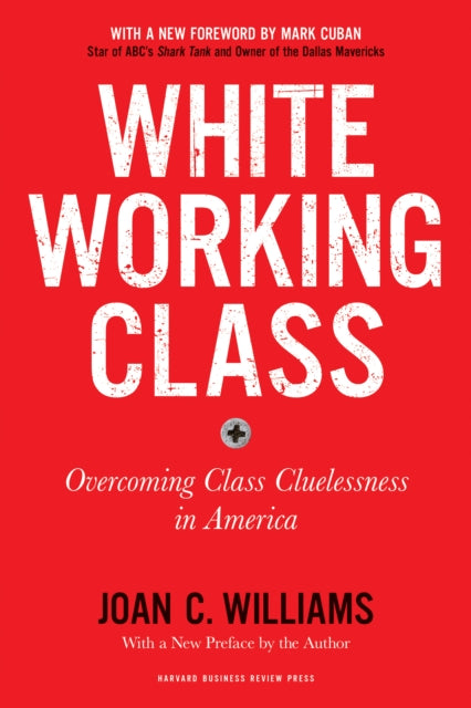 Book cover of: White Working Class, With a New Foreword by Mark Cuban and a New Preface by the Author. By: Joan C. Williams