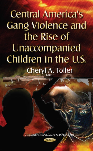 Book cover of: Central America's Gang Violence & the Rise of Unaccompanied Children in the U.S.. By: Cheryl A. Toller