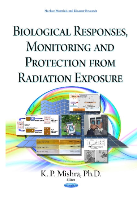 Book cover of: Biological Responses, Monitoring & Protection from Radiation Exposure. By: K. P. Mishra
