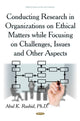 Book cover of: Conducting Research in Organizations on Ethical Matters While Focusing on Challenges, Issues & Other Aspects. By: Abul K. Rashid